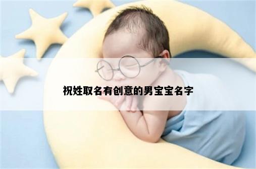 祝姓取名有创意的男宝宝名字