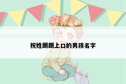 祝姓朗朗上口的男孩名字